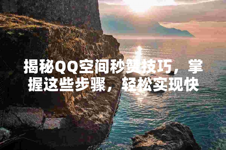 揭秘QQ空间秒赞技巧，掌握这些步骤，轻松实现快速点赞！