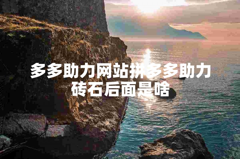 多多助力网站拼多多助力砖石后面是啥