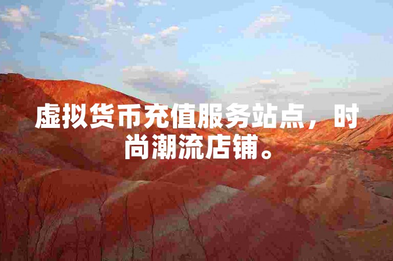 虚拟货币充值服务站点，时尚潮流店铺。