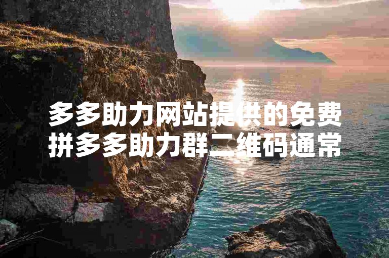 多多助力网站提供的免费拼多多助力群二维码通常不是官方认可的，可能存在安全风险。