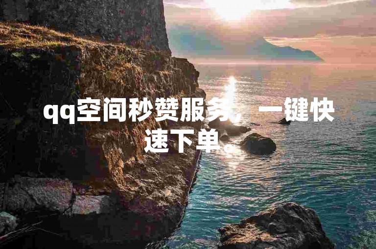 qq空间秒赞服务，一键快速下单。