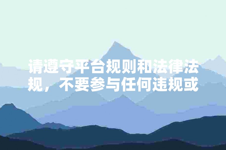 请遵守平台规则和法律法规，不要参与任何违规或不道德的行为，如刷粉等。
