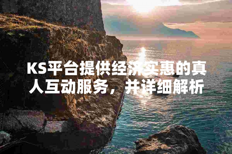KS平台提供经济实惠的真人互动服务，并详细解析成语的词义。