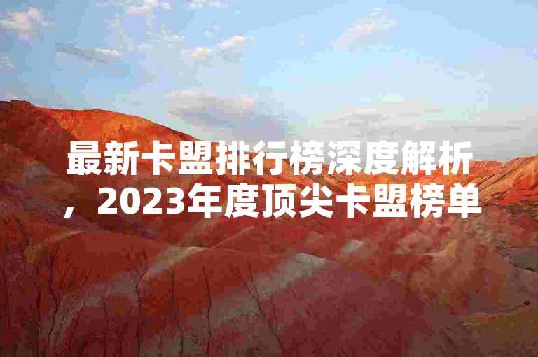 最新卡盟排行榜深度解析，2023年度顶尖卡盟榜单出炉！2024年必备指南。