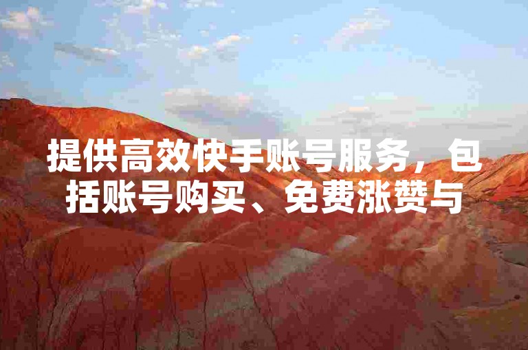 提供高效快手账号服务，包括账号购买、免费涨赞与评论，专业卡盟QQ号专卖。