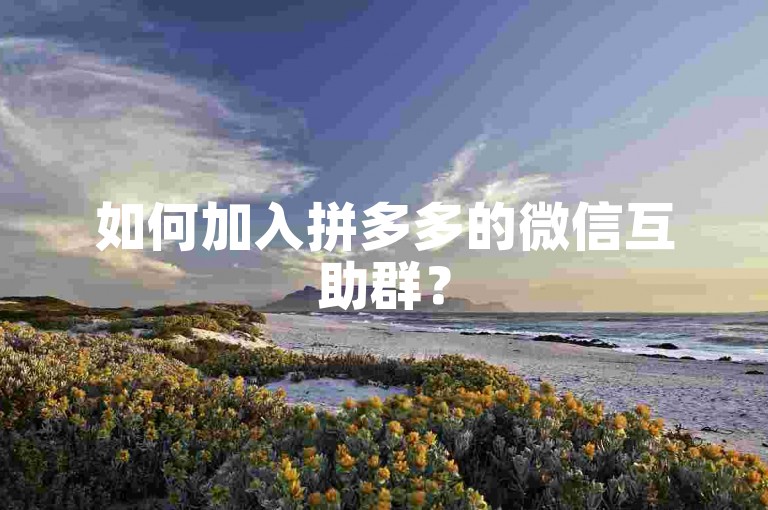 如何加入拼多多的微信互助群？