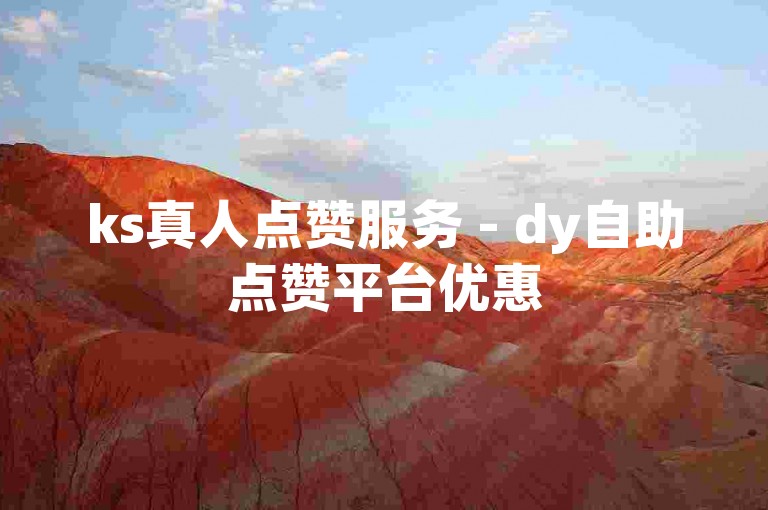 ks真人点赞服务 - dy自助点赞平台优惠