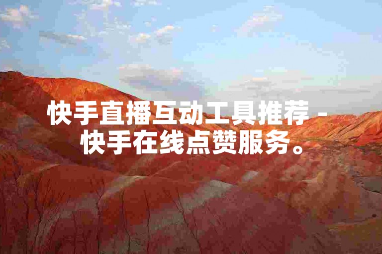 快手直播互动工具推荐 - 快手在线点赞服务。