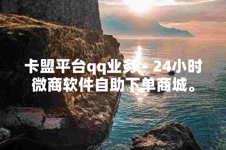 卡盟平台qq业务 - 24小时微商软件自助下单商城。