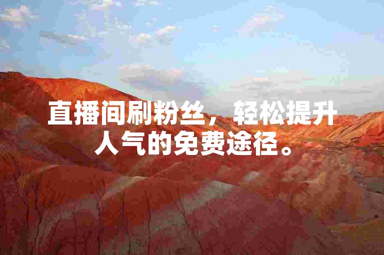 直播间刷粉丝，轻松提升人气的免费途径。