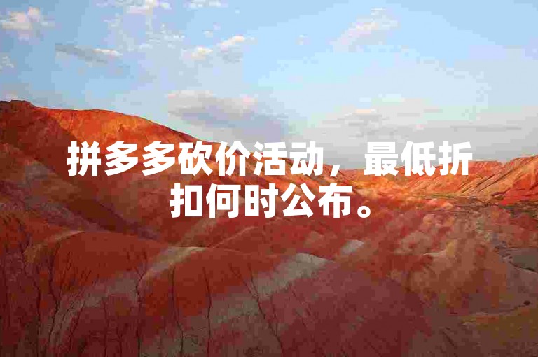 拼多多砍价活动，最低折扣何时公布。