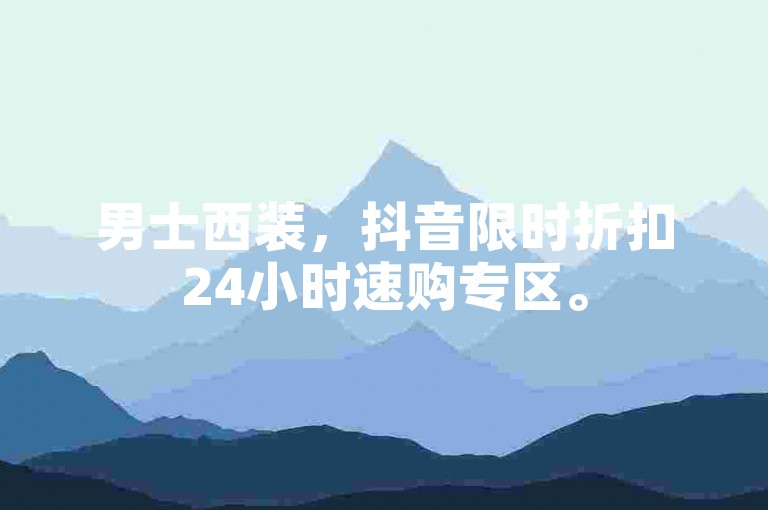 男士西装，抖音限时折扣24小时速购专区。
