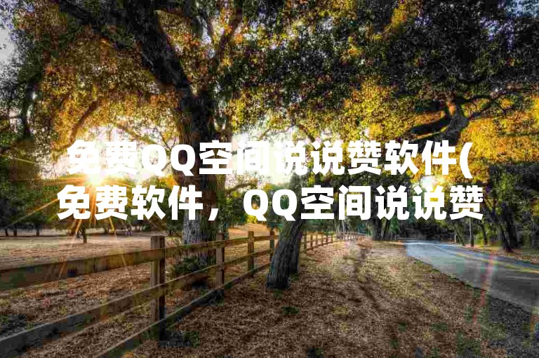 免费QQ空间说说赞软件(免费软件，QQ空间说说赞)是一款能够自动为你点赞的工具。