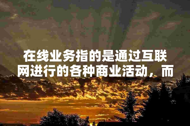 在线业务指的是通过互联网进行的各种商业活动，而拼多多是一家以社交电商为核心的在线购物平台，用户可以在上面以700元的价格购买到各种商品。
