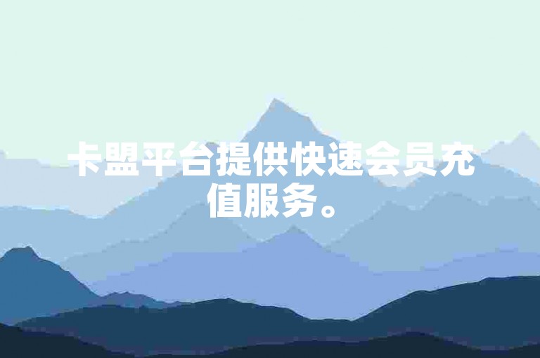 卡盟平台提供快速会员充值服务。