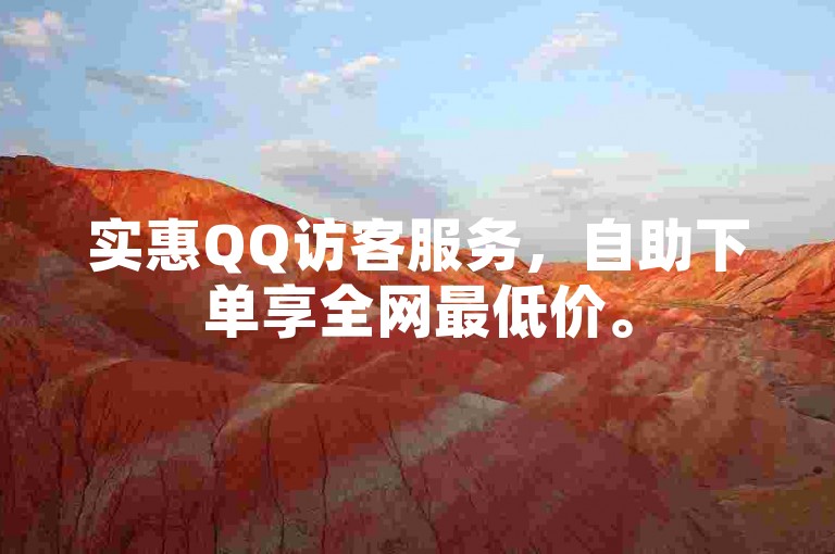 实惠QQ访客服务，自助下单享全网最低价。