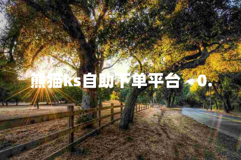 熊猫ks自助下单平台 - 0.5元一百空间赞