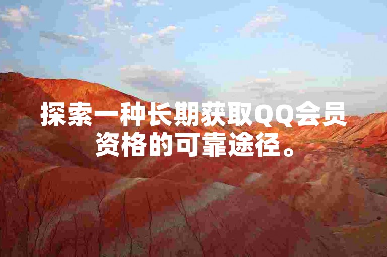 探索一种长期获取QQ会员资格的可靠途径。