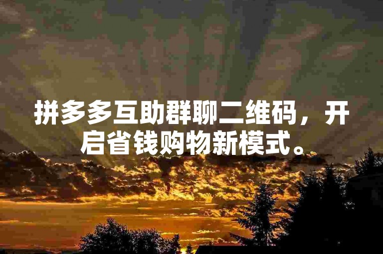 拼多多互助群聊二维码，开启省钱购物新模式。