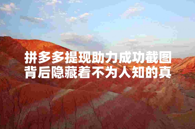 拼多多提现助力成功截图背后隐藏着不为人知的真相和策略。