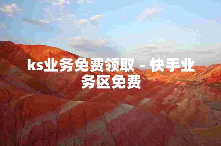 ks业务免费领取 - 快手业务区免费