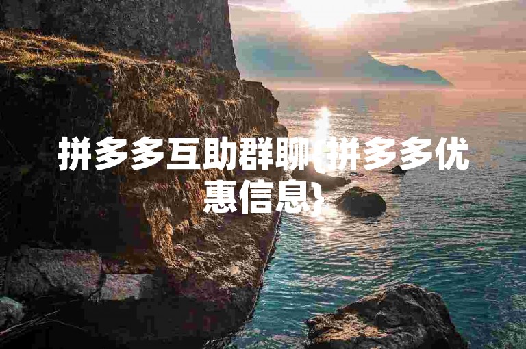 拼多多互助群聊{拼多多优惠信息}