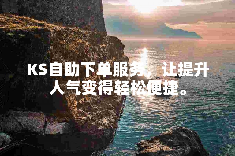 KS自助下单服务，让提升人气变得轻松便捷。