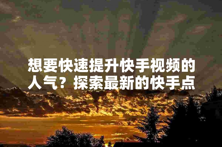 想要快速提升快手视频的人气？探索最新的快手点赞评论网址，让你的内容获得更多关注！