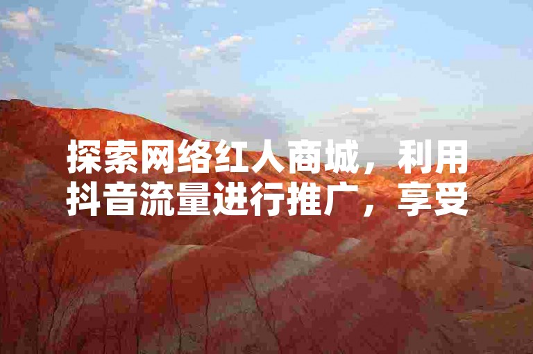 探索网络红人商城，利用抖音流量进行推广，享受QQ24小时自助下单服务，并体验免费获取QQ空间访客的网站带来的便利。
