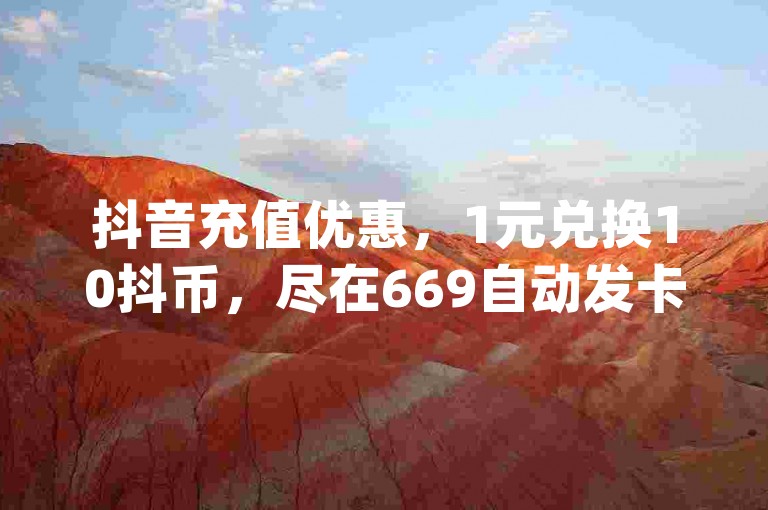 抖音充值优惠，1元兑换10抖币，尽在669自动发卡平台 - 探索dy实惠购物新体验 - QQ空间说说浏览量为何难以追踪？