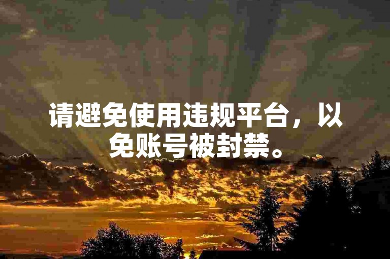 请避免使用违规平台，以免账号被封禁。