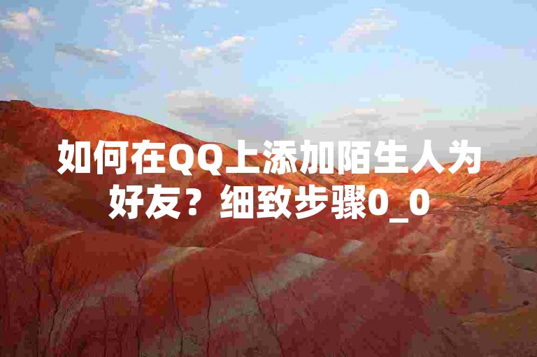 如何在QQ上添加陌生人为好友？细致步骤0_0