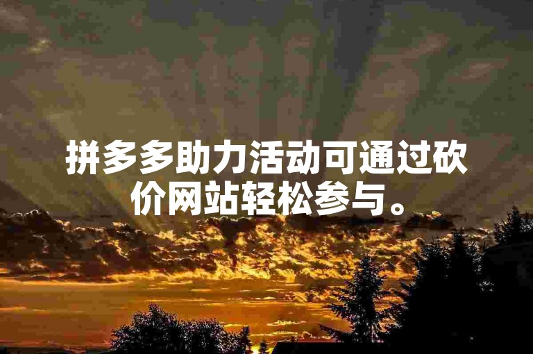 拼多多助力活动可通过砍价网站轻松参与。