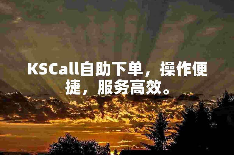 KSCall自助下单，操作便捷，服务高效。