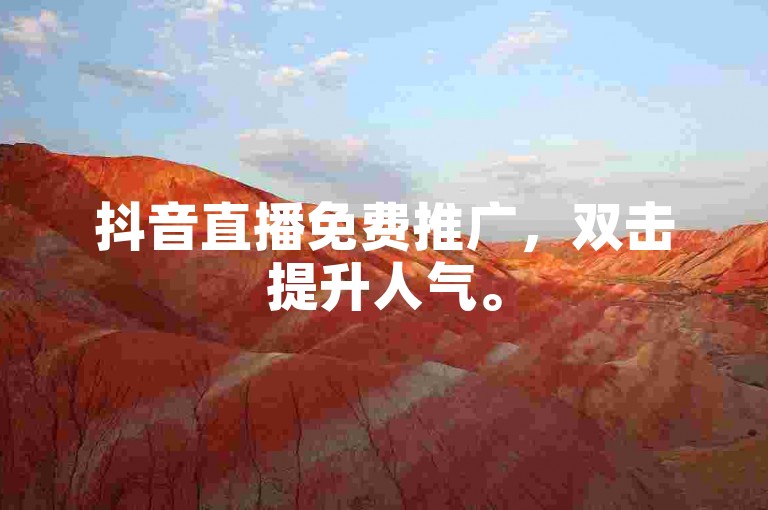 抖音直播免费推广，双击提升人气。