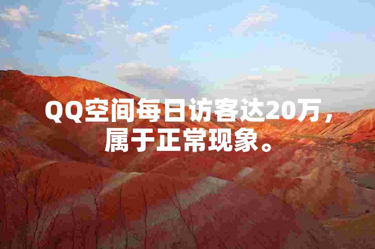 QQ空间每日访客达20万，属于正常现象。