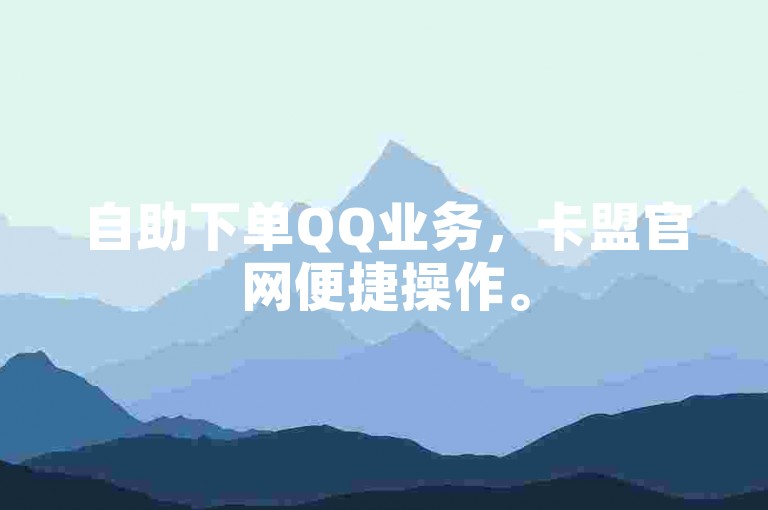 自助下单QQ业务，卡盟官网便捷操作。