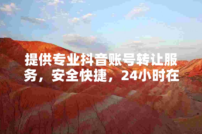 提供专业抖音账号转让服务，安全快捷，24小时在线接单。
