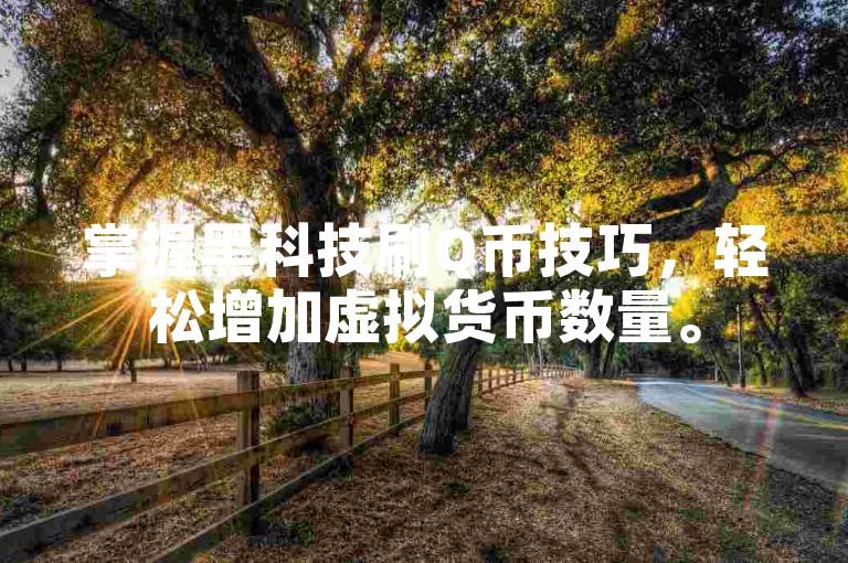 掌握黑科技刷Q币技巧，轻松增加虚拟货币数量。