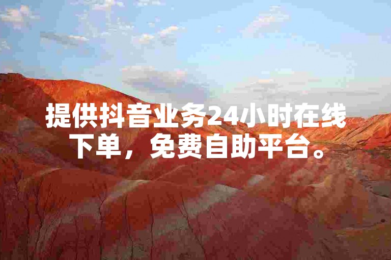 提供抖音业务24小时在线下单，免费自助平台。