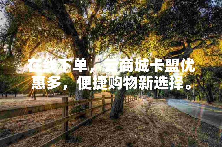 在线下单，云商城卡盟优惠多，便捷购物新选择。