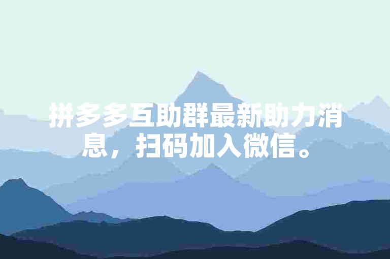 拼多多互助群最新助力消息，扫码加入微信。