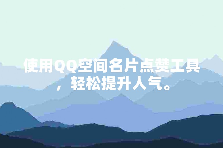 使用QQ空间名片点赞工具，轻松提升人气。