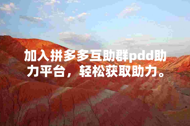 加入拼多多互助群pdd助力平台，轻松获取助力。