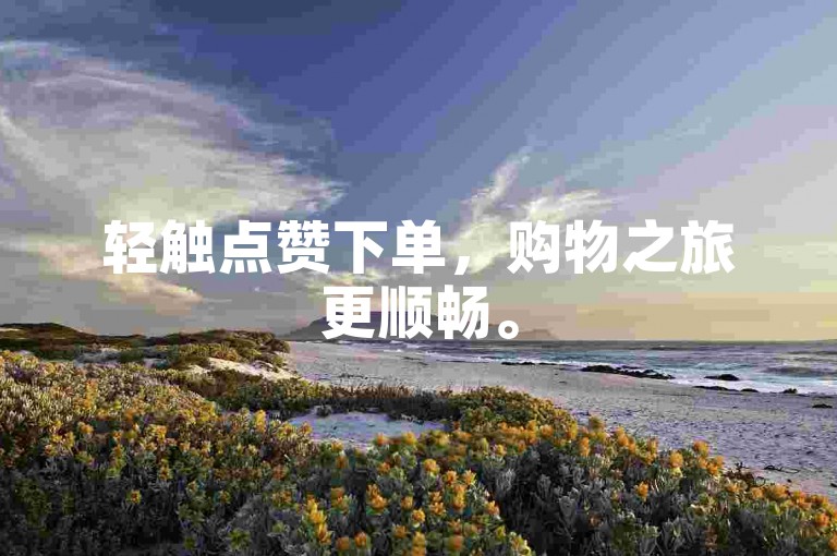 轻触点赞下单，购物之旅更顺畅。