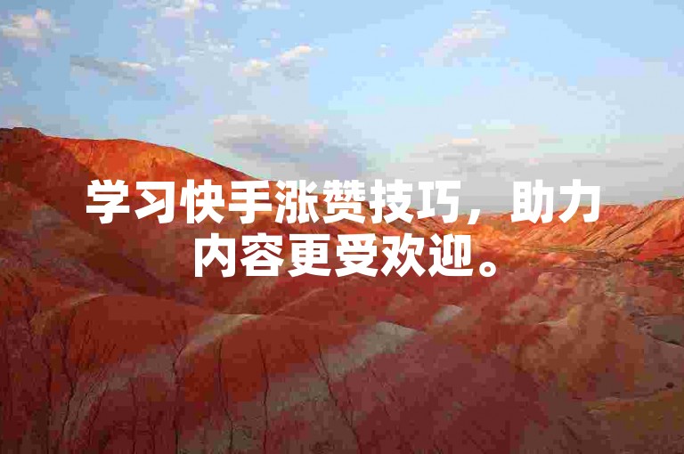 学习快手涨赞技巧，助力内容更受欢迎。