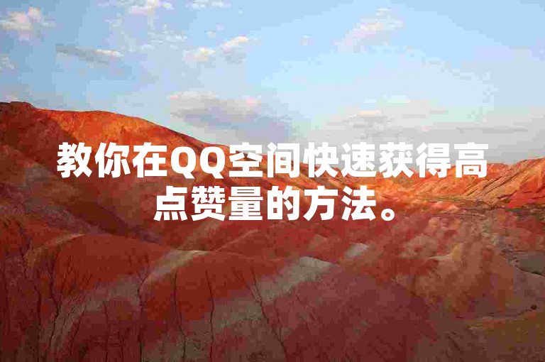 教你在QQ空间快速获得高点赞量的方法。
