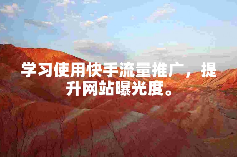 学习使用快手流量推广，提升网站曝光度。