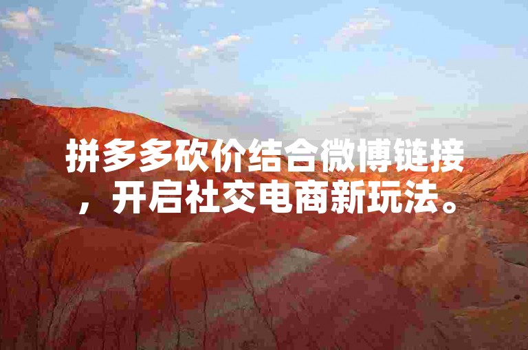 拼多多砍价结合微博链接，开启社交电商新玩法。