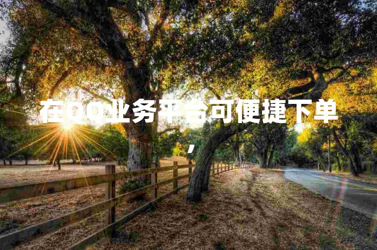 在QQ业务平台可便捷下单，518卡盟提供多样服务。